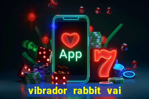 vibrador rabbit vai e vem