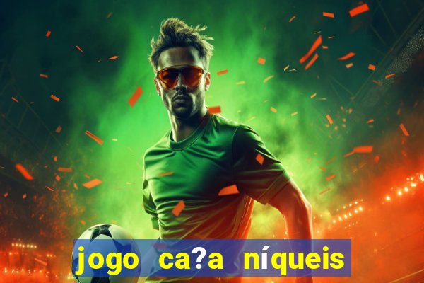 jogo ca?a níqueis valendo dinheiro