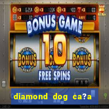 diamond dog ca?a níquel slot