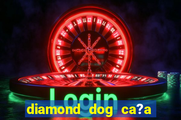 diamond dog ca?a níquel slot