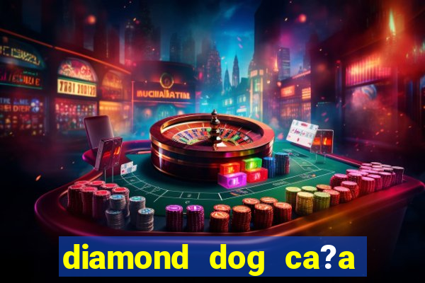 diamond dog ca?a níquel slot