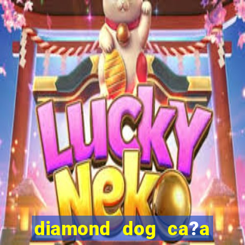 diamond dog ca?a níquel slot