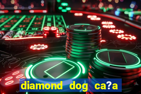 diamond dog ca?a níquel slot