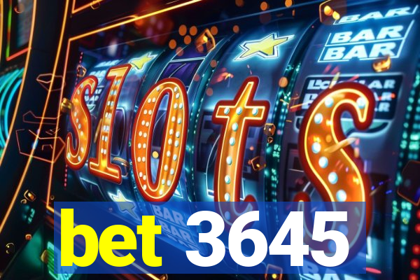 bet 3645