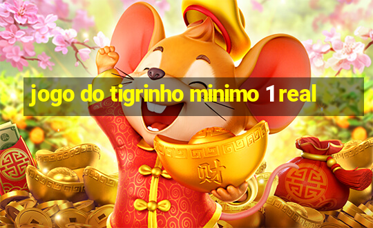 jogo do tigrinho minimo 1 real