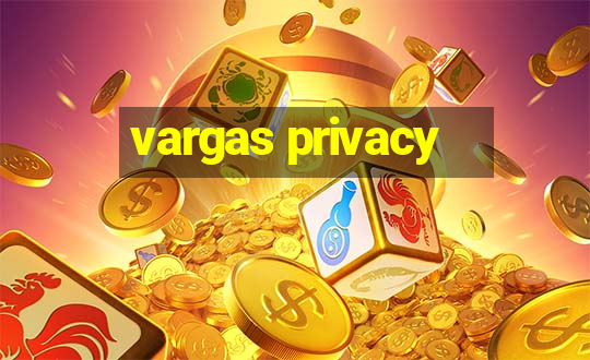 vargas privacy