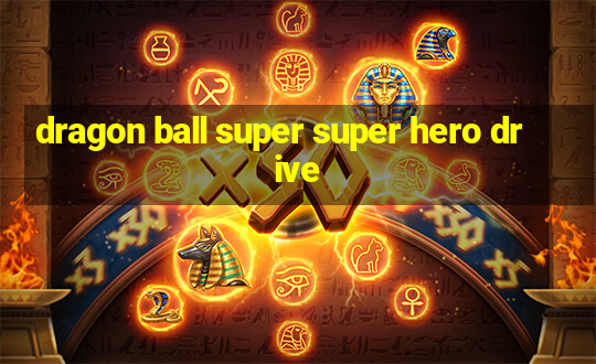 dragon ball super super hero drive