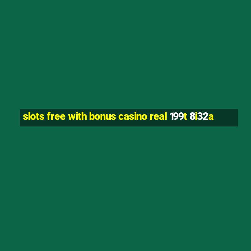 slots free with bonus casino real 199t 8i32a