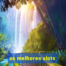 os melhores slots