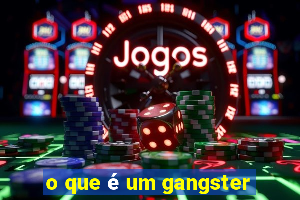 o que é um gangster