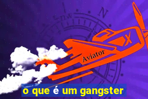 o que é um gangster