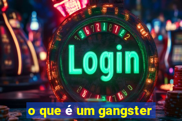 o que é um gangster