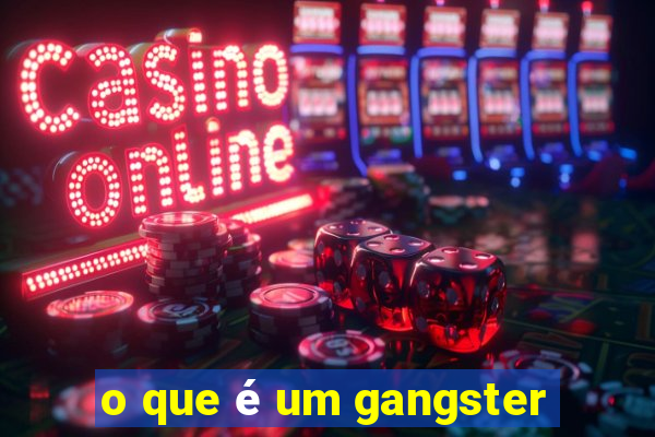 o que é um gangster