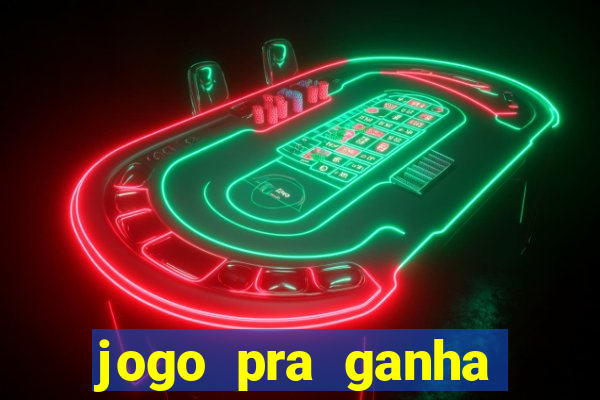 jogo pra ganha dinheiro de verdade