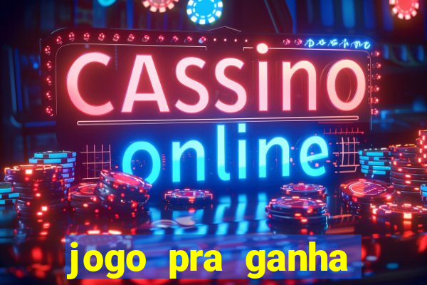 jogo pra ganha dinheiro de verdade