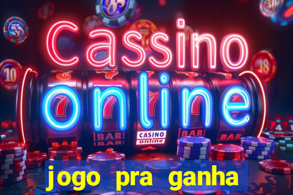 jogo pra ganha dinheiro de verdade