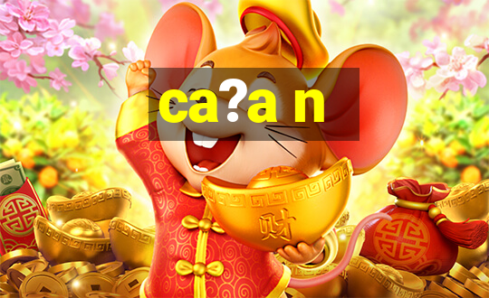 ca?a n