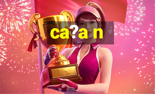 ca?a n