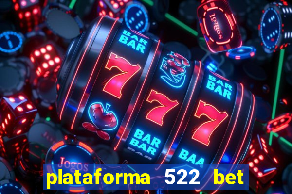 plataforma 522 bet é confiável