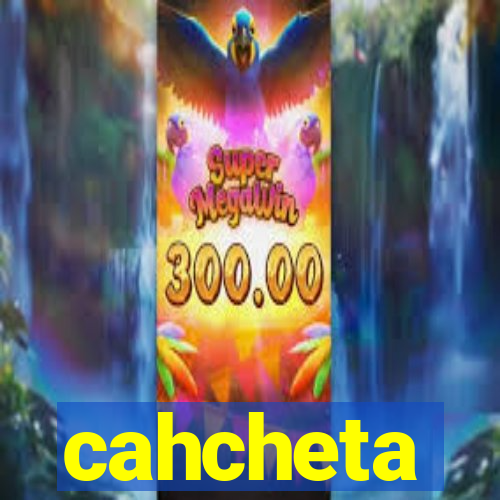 cahcheta