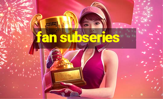 fan subseries