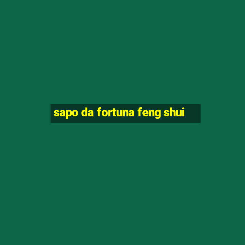 sapo da fortuna feng shui