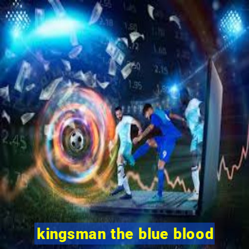 kingsman the blue blood