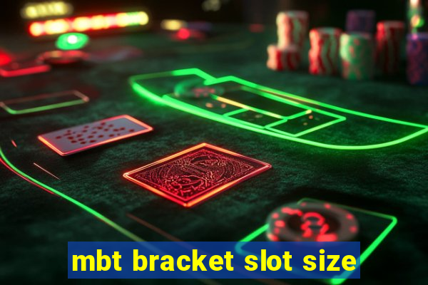 mbt bracket slot size