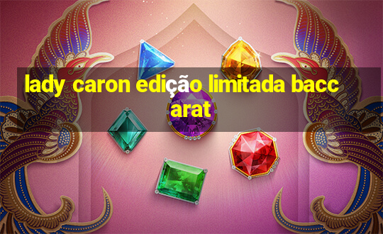 lady caron edição limitada baccarat