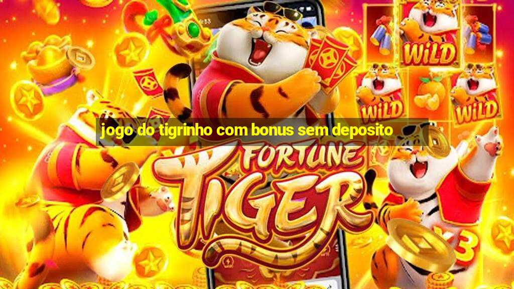 jogo do tigrinho com bonus sem deposito