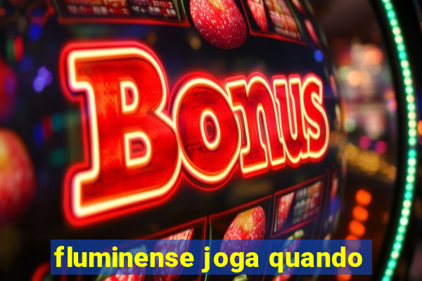 fluminense joga quando