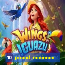 10 pound minimum deposit online casino