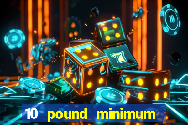 10 pound minimum deposit online casino