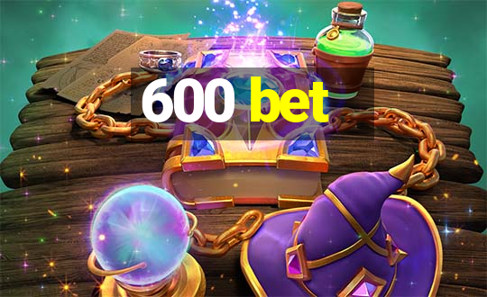 600 bet