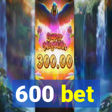 600 bet