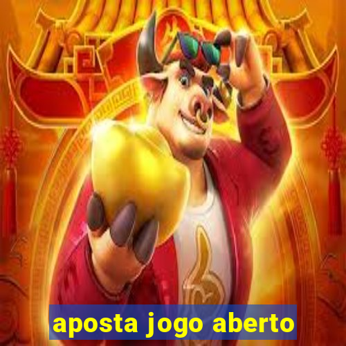 aposta jogo aberto