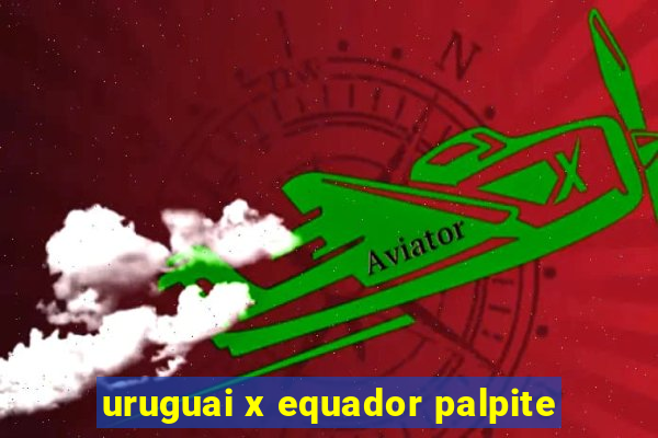 uruguai x equador palpite