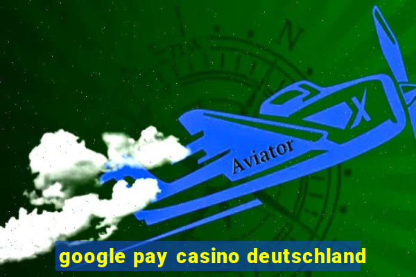 google pay casino deutschland