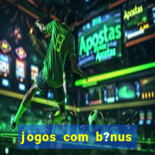 jogos com b?nus para ganhar dinheiro