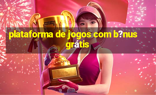 plataforma de jogos com b?nus grátis