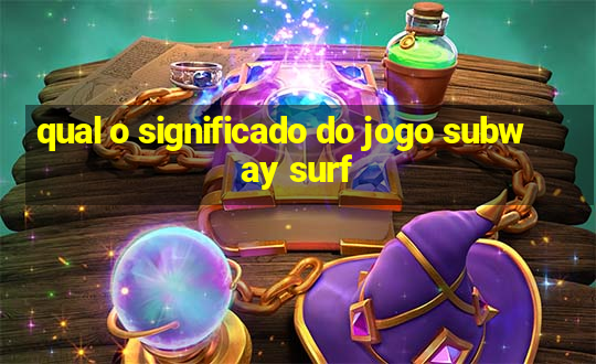 qual o significado do jogo subway surf