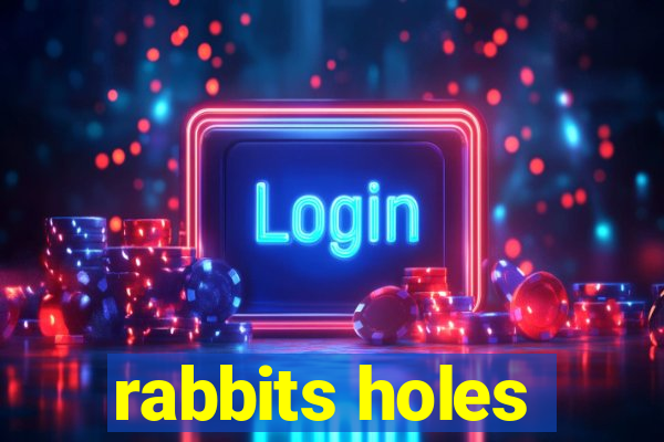 rabbits holes