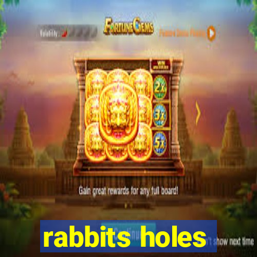 rabbits holes