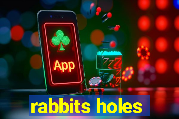 rabbits holes