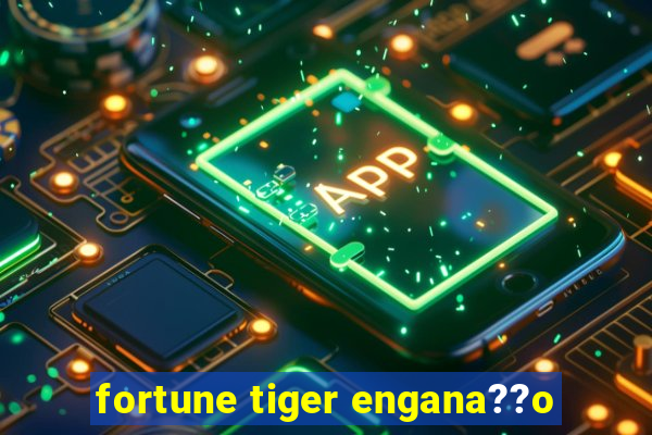 fortune tiger engana??o