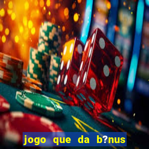 jogo que da b?nus antes de fazer depósitos