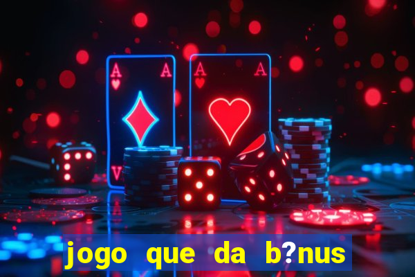 jogo que da b?nus antes de fazer depósitos