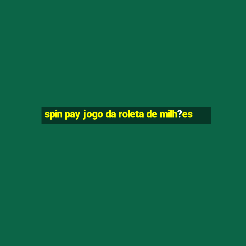 spin pay jogo da roleta de milh?es