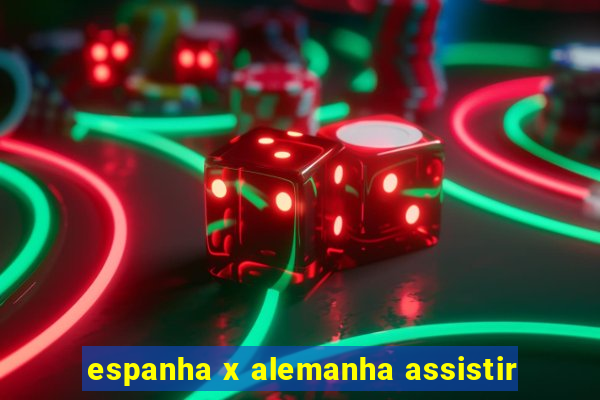 espanha x alemanha assistir