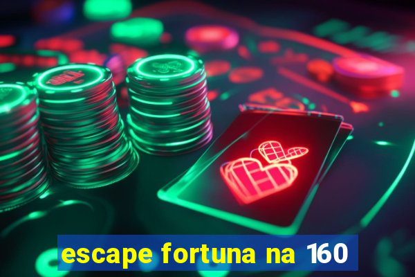 escape fortuna na 160